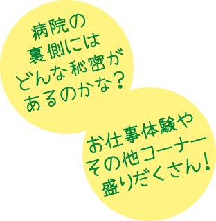 病院の裏側にはどんな秘密があるのかな？お仕事体験やその他コーナー盛りだくさん！