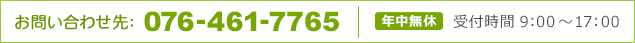 お問い合わせ先：076-461-7765 [年中無休]受付時間 9時～17時