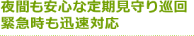 夜間も安心な定期見守り巡回　緊急時も迅速対応