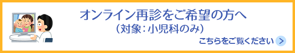 オンライン再診をご希望の方へ（対象：小児科のみ）